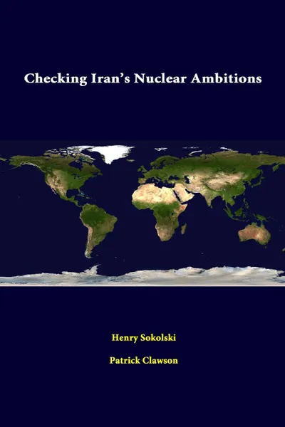 Обложка книги Checking Iran.s Nuclear Ambitions, Henry Sokolski, Patrick Clawson, Strategic Studies Institute