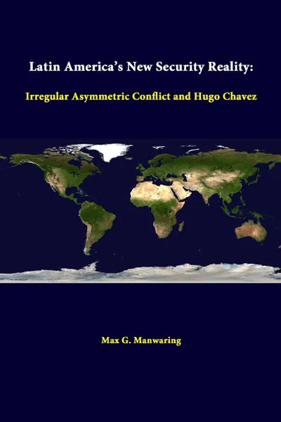 Обложка книги Latin America.s New Security Reality. Irregular Asymmetric Conflict And Hugo Chavez, Max G. Manwaring, Strategic Studies Institute