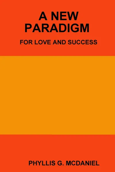 Обложка книги A NEW PARADIGM FOR LOVE AND SUCCESS, PHYLLIS G. MCDANIEL