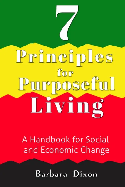 Обложка книги 7 Principles for Purposeful Living. A Handbook for Social and Economic Change, Barbara Dixon