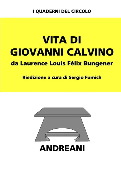 Обложка книги Vita di Giovanni Calvino, Laurence Louis Félix Bungener