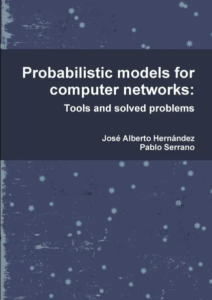 Обложка книги Probabilistic models for computer networks. Tools and solved problems, José Alberto Hernández, Pablo Serrano