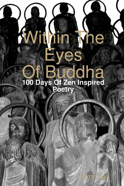 Обложка книги Within The Eyes Of Buddha. 100 Days Of Zen Inspired Poetry, Aaron Joy