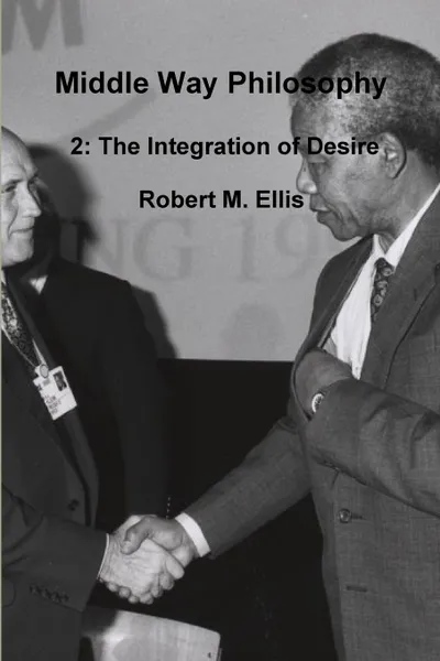 Обложка книги Middle Way Philosophy 2. The Integration of Desire, Robert M. Ellis