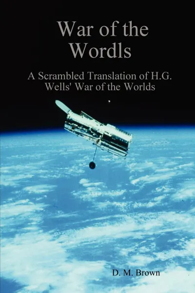 Обложка книги War of the Wordls. A Scrambled Translation of H.G. Wells. War of the Worlds, D. M. Brown