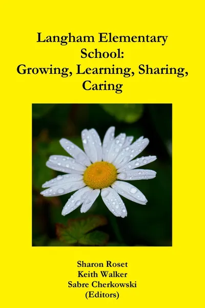 Обложка книги Langham Elementary School. Growing, Learning, Sharing, Caring, Keith Walker, Sharon Roset, Sabre Cherkowski
