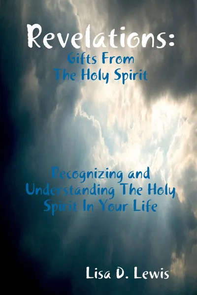 Обложка книги Revelations. Gifts From The Holy Spirit, Recognizing and Understanding The Holy Spirit In Your Life, Lisa D. Lewis