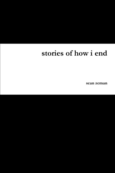 Обложка книги stories of how i end, sean zeman