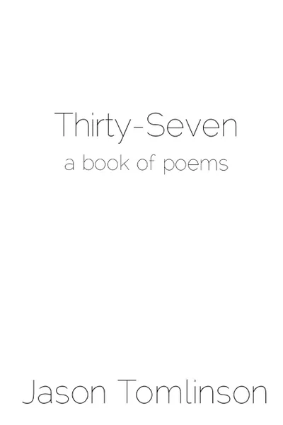 Обложка книги Thirty-Seven. a book of poems, Jason Tomlinson