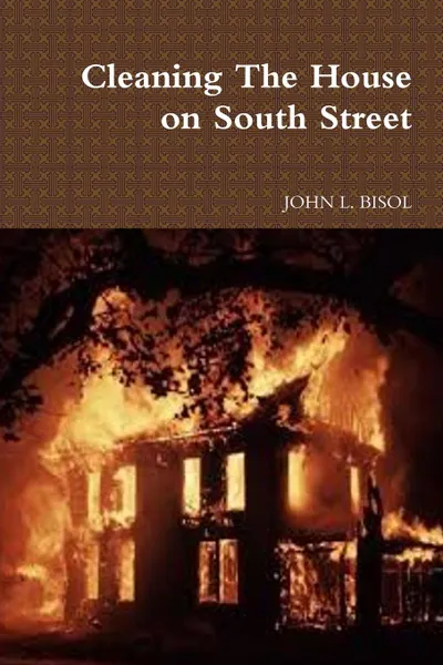 Обложка книги Cleaning The House on South Street, JOHN L. BISOL