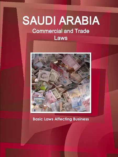 Обложка книги Saudi Arabia Commercial and Trade Laws - Basic Laws Affecting Business, Inc. IBP