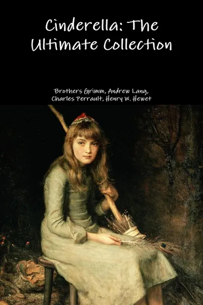 Обложка книги Cinderella. The Ultimate Collection, Brothers Grimm, Andrew Lang, Charles Perrault