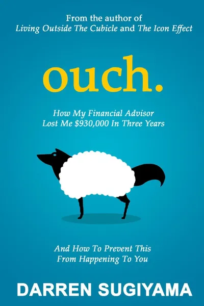 Обложка книги OUCH - How My Financial Advisor Lost Me .930,000 In Three Years, Darren Sugiyama