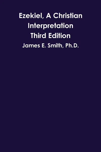 Обложка книги Ezekiel, A Christian Interpretation, Third Edition, Ph.D. James E. Smith