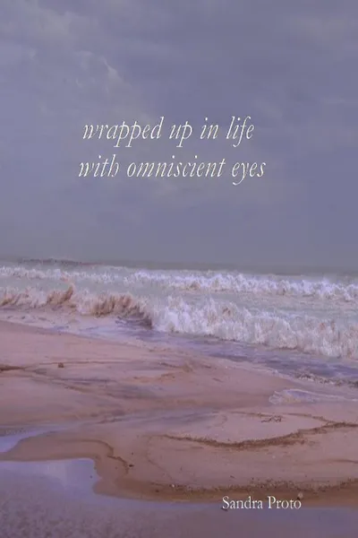 Обложка книги Wrapped up in life with omniscient eyes, Sandra Proto