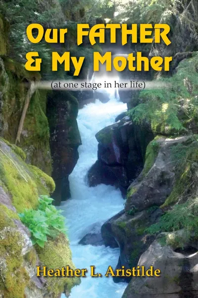 Обложка книги Our FATHER . My Mother (at one stage in her life), Heather L. Aristilde
