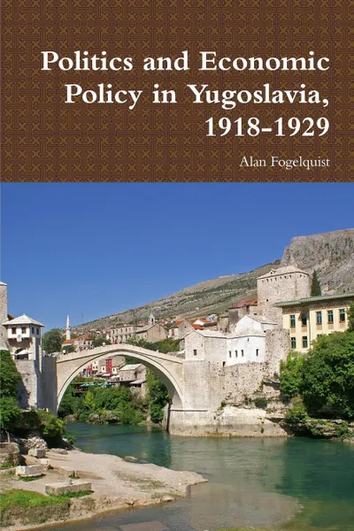 Обложка книги Politics and Economic Policy in Yugoslavia, 1918-1929, Alan Fogelquist