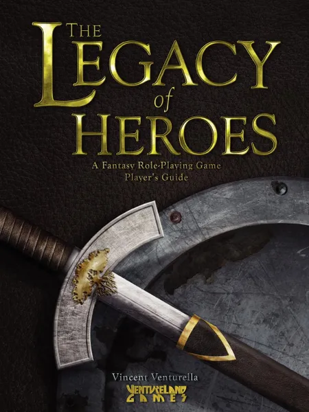 Обложка книги The Legacy of Heroes. A Fantasy Role-Playing Game Player.s Guide, Vincent Venturella