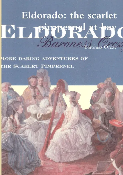 Обложка книги Eldorado. the scarlet pimpernel at bay, Baroness Orczy