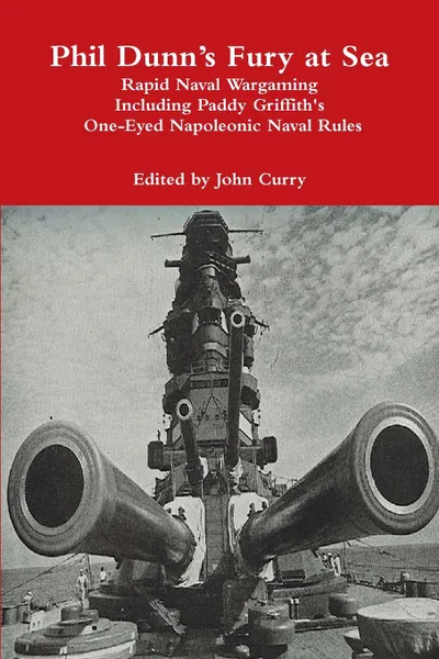 Обложка книги Phil Dunn.s Fury at Sea Rapid Naval Wargaming Including Paddy Griffith.s One-Eyed Napoleonic Naval Rules, John Curry, Paddy Griffith, Phil Dunn