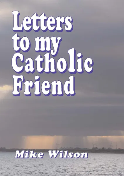 Обложка книги Letters to My Catholic Friend, Mike Wilson