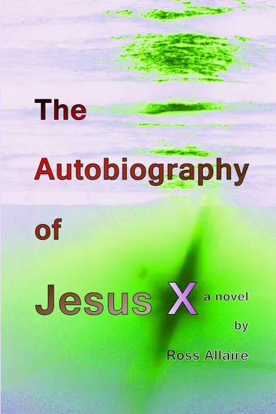 Обложка книги The Autobiography of Jesus X (6x9 Paperback), Ross Allaire