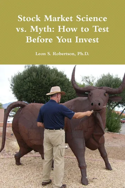 Обложка книги Stock Market Science vs. Myth. How to Test Before You Invest, Ph.D. Leon S. Robertson