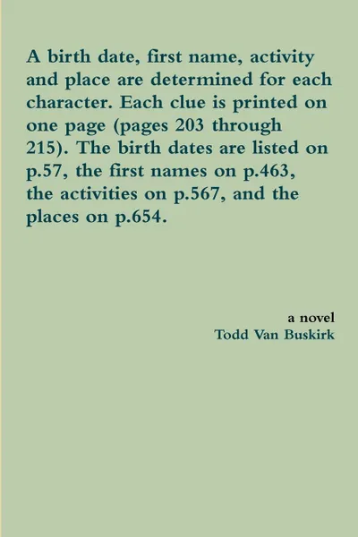 Обложка книги A birth date, first name, activity and place are determined for each character. Each clue is printed on one page (pages 203 through 215). The birth dates are listed on p.57, the first names on p.463, the activities on p.567, and the places on p.654., Todd Van Buskirk