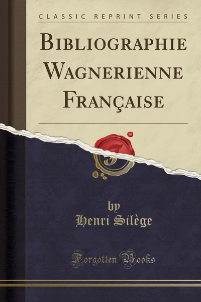 Обложка книги Bibliographie Wagnerienne Francaise (Classic Reprint), Henri Silège