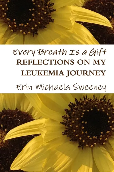 Обложка книги Every Breath Is a Gift. Reflections on My Leukemia Journey, Erin Michaela Sweeney
