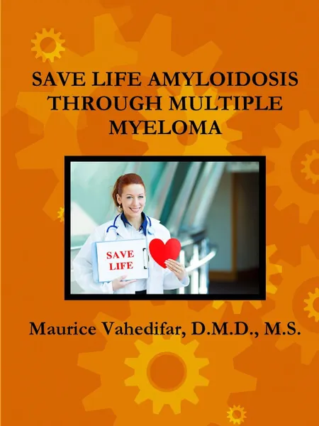 Обложка книги SAVE LIFE AMYLOIDOSIS THROUGH MULTIPLE MYELOMA, D.M.D. M.S. Maurice Vahedifar