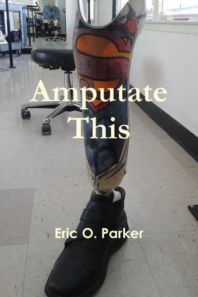 Обложка книги Amputate This, Eric O. Parker