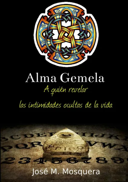 Обложка книги ALMA GEMELA A quien revelar las intimidades ocultas de la vida, JOSE MANUEL MOSQUERA