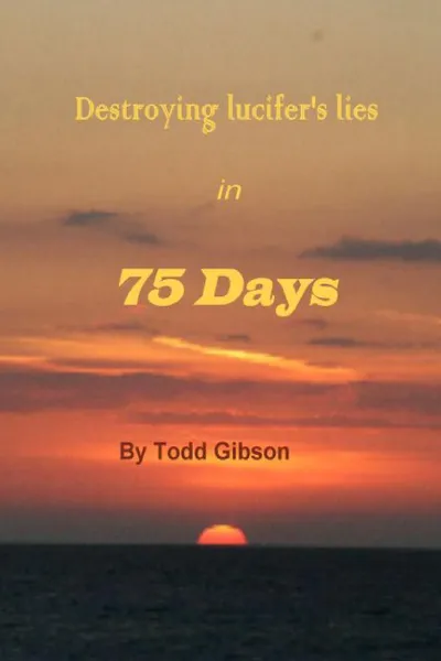 Обложка книги Destroying lucifer.s lies in 75 Days 1st Edition, Todd Gibson