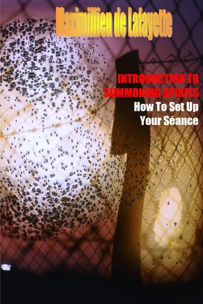 Обложка книги INTRODUCTION TO SUMMONING SPIRITS. How To Set Up Your Seance, Maximillien De Lafayette