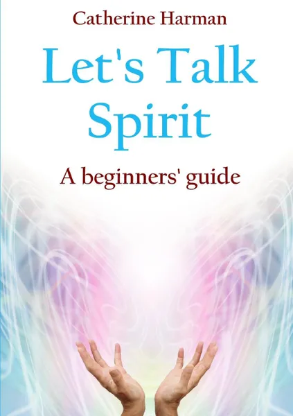 Обложка книги Let.s Talk Spirit. A beginners. guide, Catherine Harman