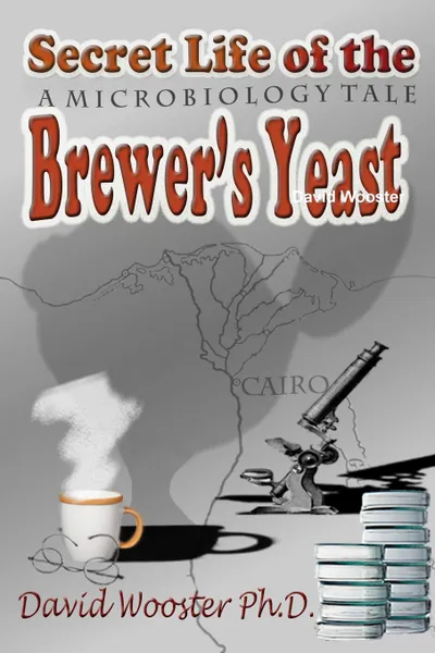 Обложка книги Secret Life of the Brewer.s Yeast. A Microbiology Tale, David Wooster