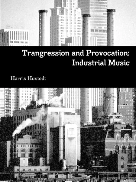 Обложка книги Trangression and Provocation. Industrial Music, Harris Hustedt