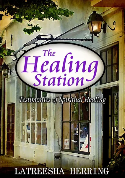 Обложка книги The Healing Station. Testimonies of Spiritual Healing, Latreesha Herring