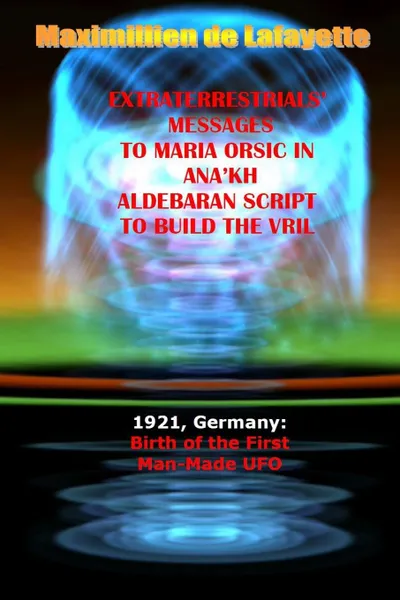 Обложка книги Extraterrestrials Messages to Maria Orsic in Ana.kh Aldebaran Script to Build the Vril, Maximillien De Lafayette