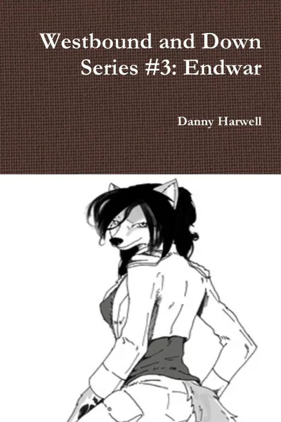 Обложка книги Westbound and Down Series .3. Endwar, Danny Harwell
