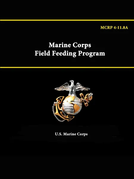 Обложка книги Marine Corps Field Feeding Program - MCRP 4-11.8A, U.S. Marine Corps