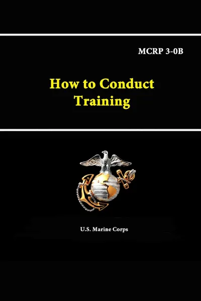 Обложка книги How to Conduct Training - MCRP 3-0B, U.S. Marine Corps