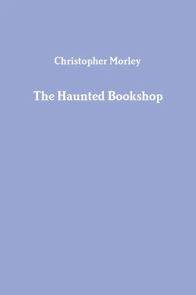 Обложка книги The Haunted Bookshop, Christopher Morley