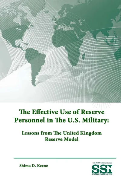 Обложка книги The Effective Use of Reserve Personnel In The U.S. Military. Lessons from The United Kingdom Reserve Model, Strategic Studies Institute, U.S. Army War College, Shima D. Keene