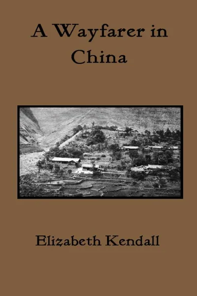 Обложка книги A Wayfarer In China, Elizabeth Kendall