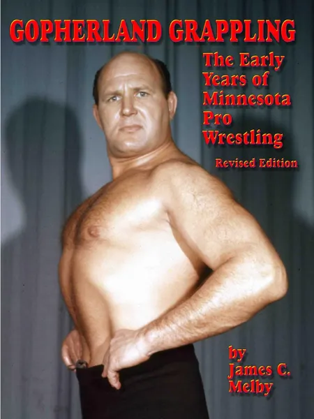 Обложка книги Gopherland Grappling - The Early Years of Minnesota Pro Wrestling, James C. Melby