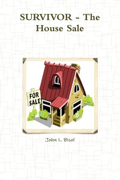 Обложка книги SURVIVOR - The House Sale, John L. Bisol