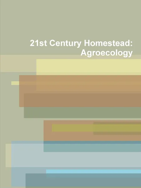 Обложка книги 21st Century Homestead. Agroecology, Rob Koogler