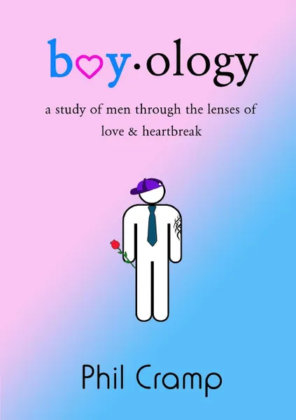 Обложка книги Boyology. A Study of Men Through the Lenses of Love . Heartbreak, Phil Cramp